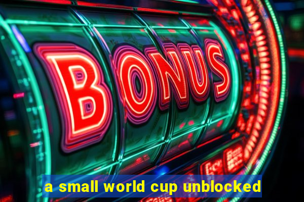 a small world cup unblocked